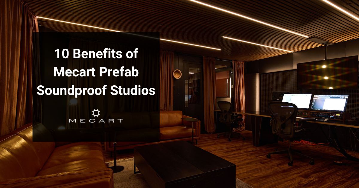 10 Benefits of Mecart Prefab Soundproof Studios 1200 x 630